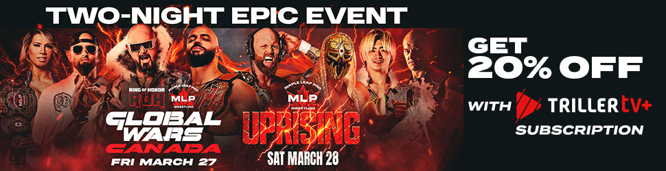 ROH & MLP: Global Wars Canada & Uprising Pack 2026 - 20% OFF with TrillerTV+